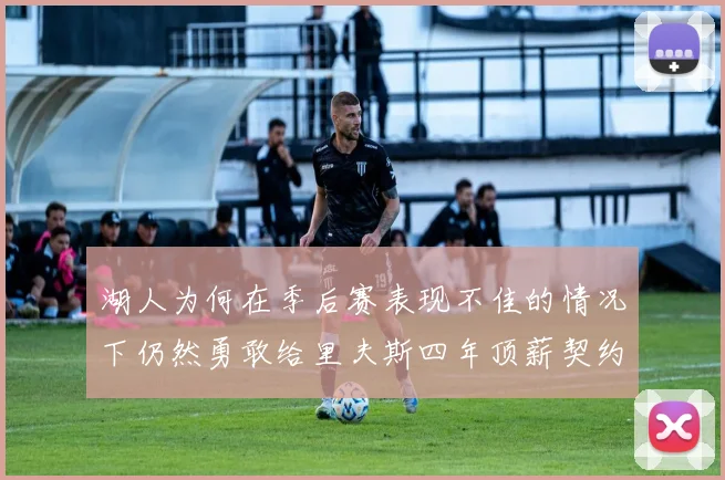 湖人为何在季后赛表现不佳的情况下仍然勇敢给里夫斯四年顶薪契约